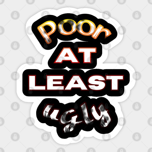 Poor at least ugly Sticker by InkBlissful